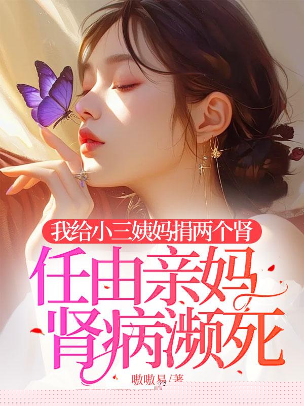 我给小三姨妈捐两个肾，任由亲妈肾病濒死