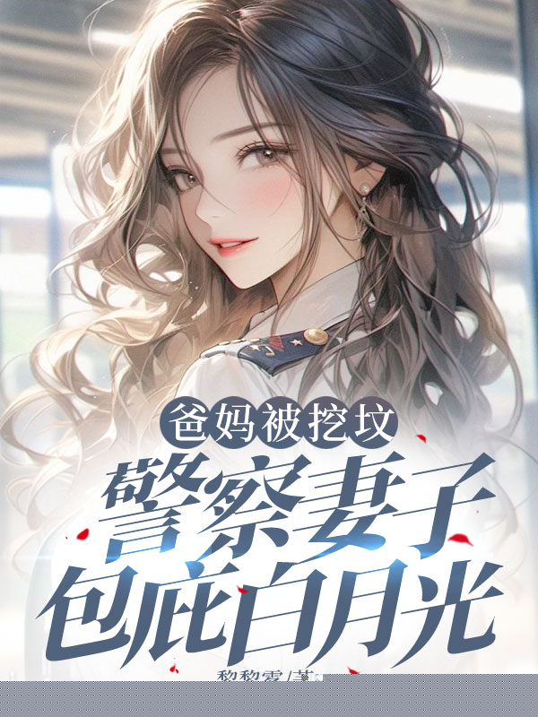 英雄父母被挖坟，警察妻子包庇白月光