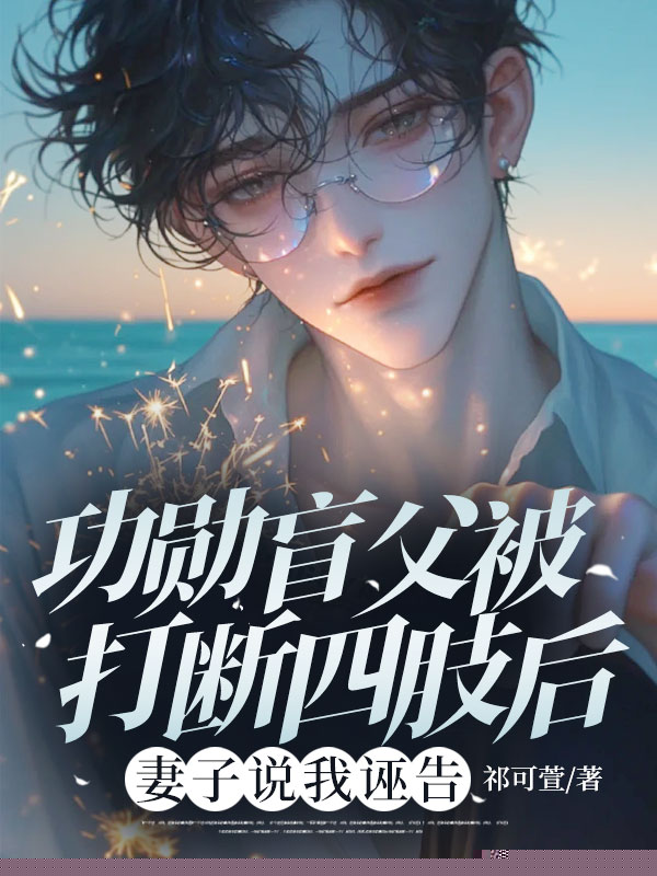 功勋盲父被打断四肢后，妻子说我诬告