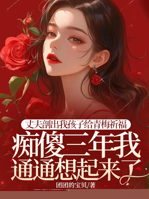 丈夫剖出我孩子给青梅祈福，痴傻三年我通通想起来了