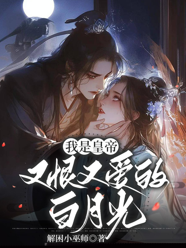 我是皇帝又恨又爱的白月光
