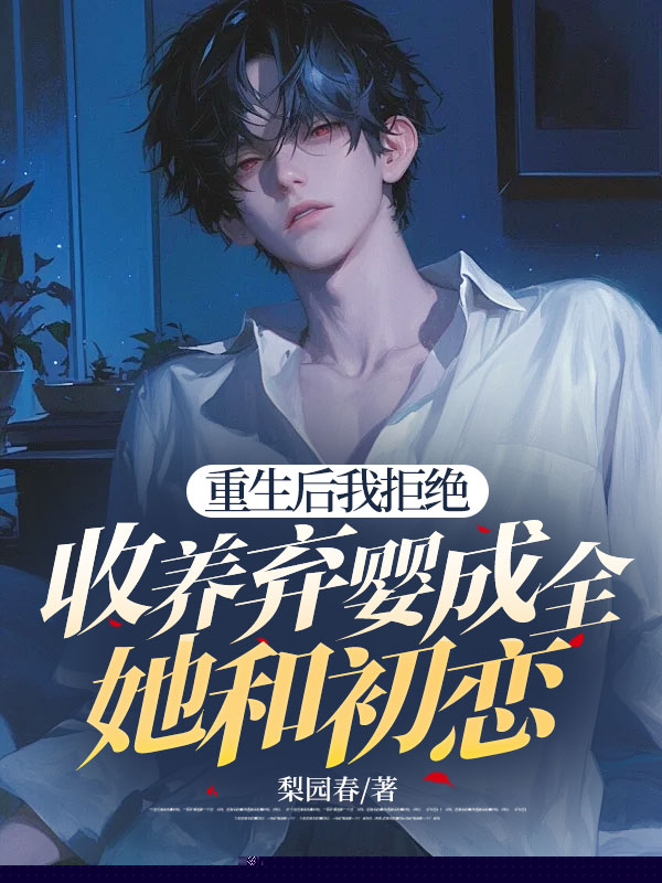 重生后我拒绝收养弃婴成全她和初恋