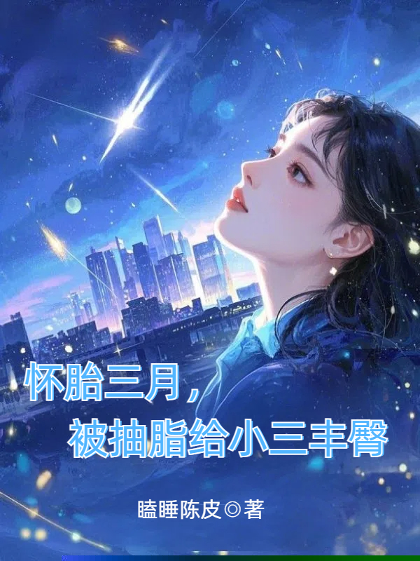 怀胎三月，被抽脂给小三丰臀