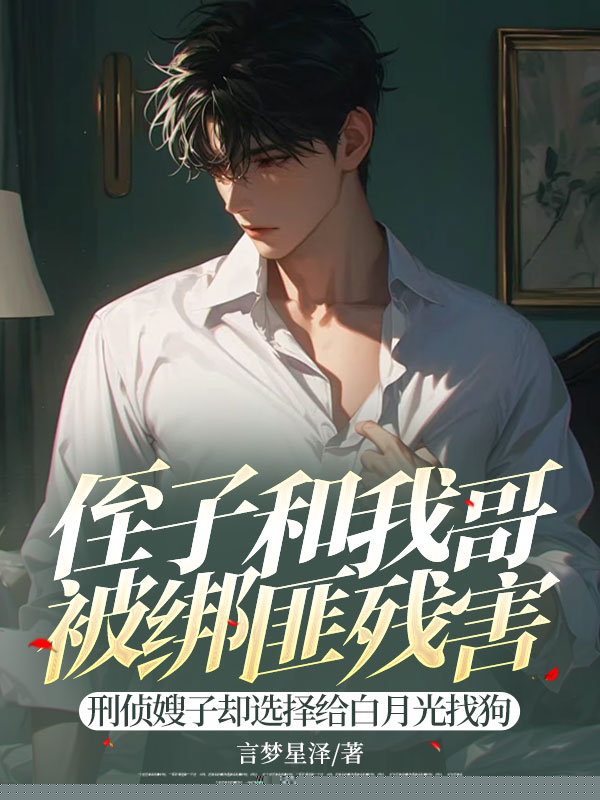 侄子和我哥被绑匪残害，刑侦嫂子却选择给白月光找狗