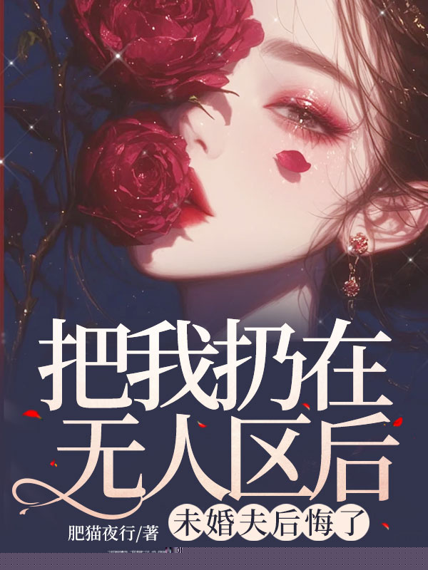 把我扔在无人区后，未婚夫后悔了