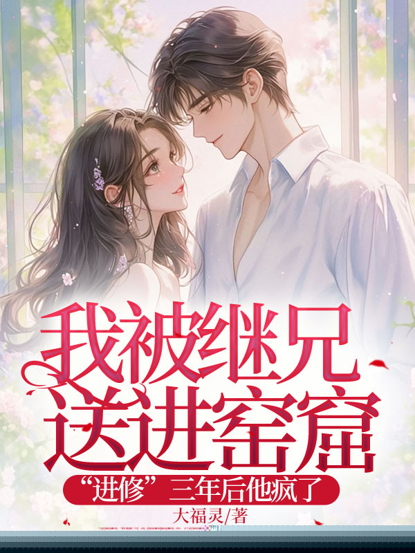 我被继兄送进窑窟“进修”三年后他疯了