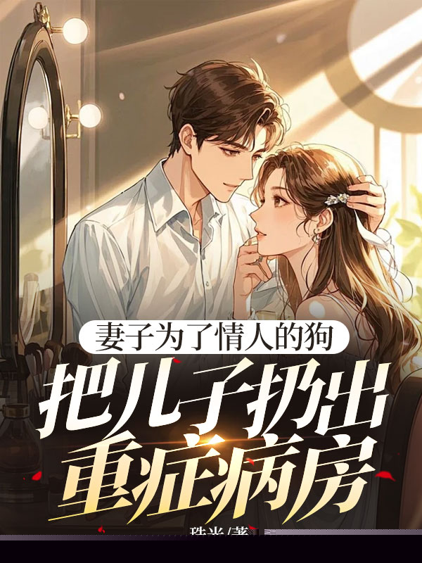 妻子为了情人的狗，把儿子扔出重症病房