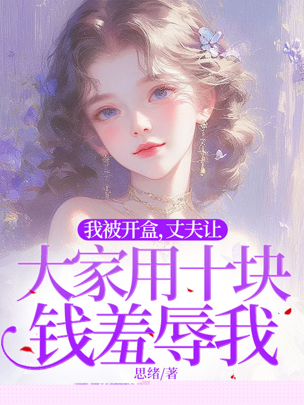 我被开盒，丈夫让大家用十块钱羞辱我