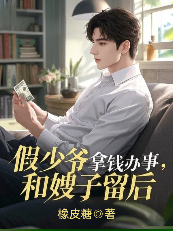 假少爷拿钱办事，和嫂子留后