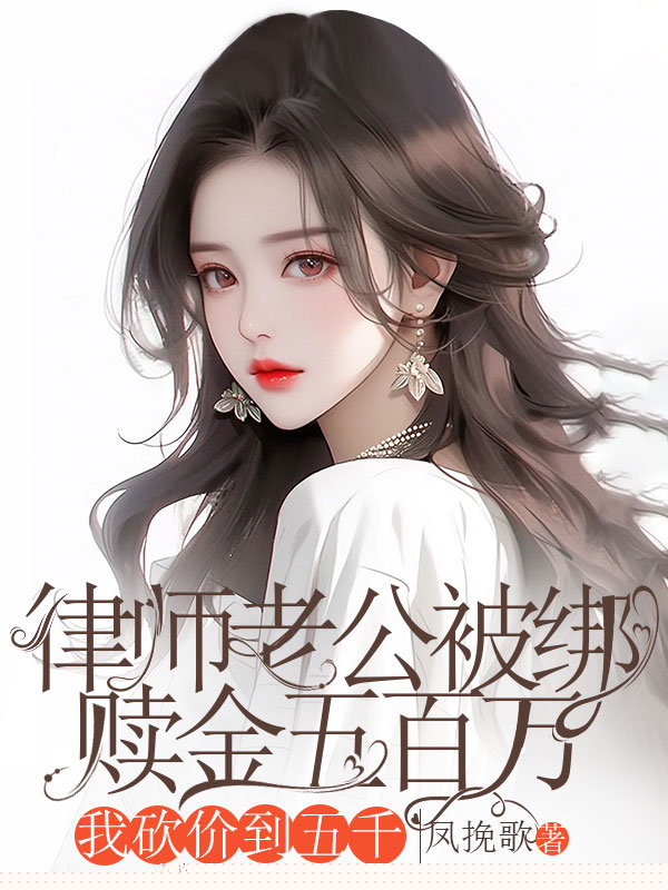 律师老公被绑赎金五百万，我砍价到五千