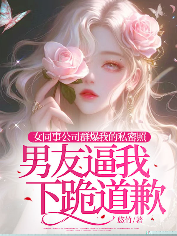 女同事公司群爆我的私密照，男友逼我下跪道歉