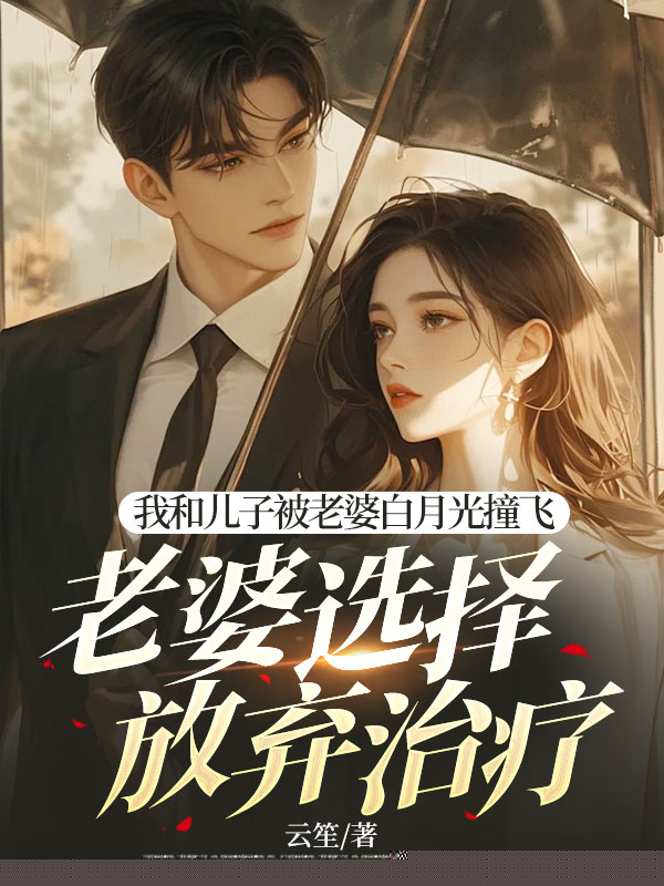 我和儿子被老婆白月光撞飞，老婆选择放弃治疗