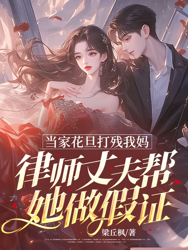 当家花旦打残我妈，律师丈夫帮她做假证