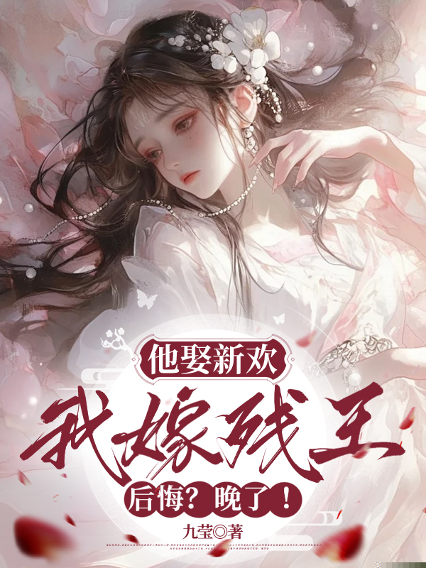 他娶新欢，我嫁残王，后悔？晚了！