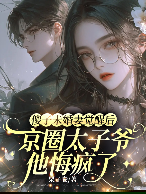 傻子未婚妻觉醒后，京圈太子爷他悔疯了