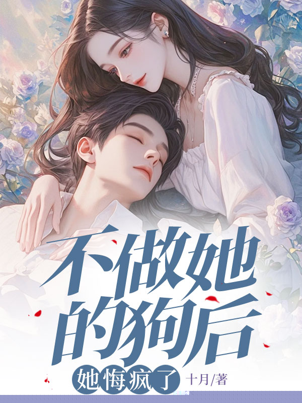 不做她的狗后，她悔疯了