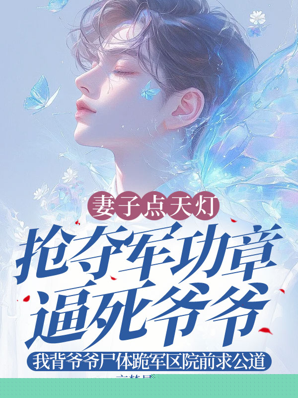 妻子点天灯抢夺军功章逼死爷爷，我背爷爷尸体跪军区院前求公道