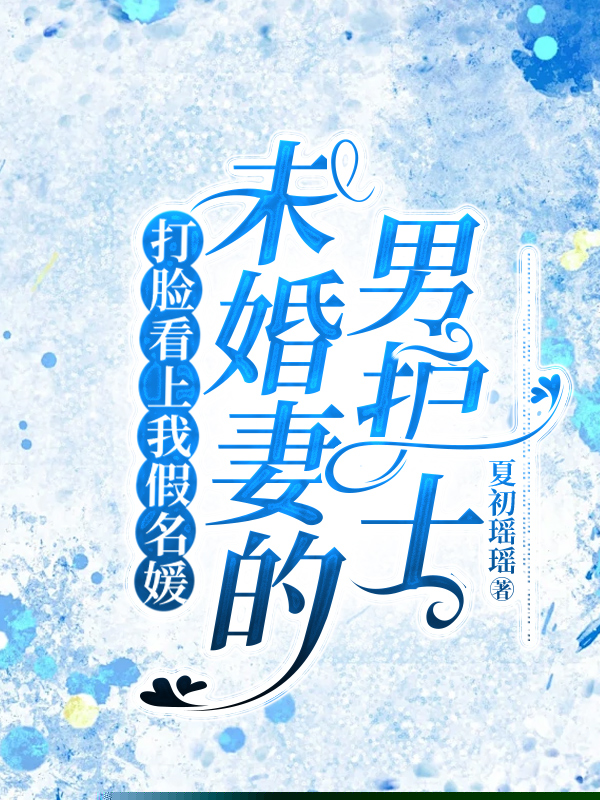 打脸看上我假名媛未婚妻的男护士