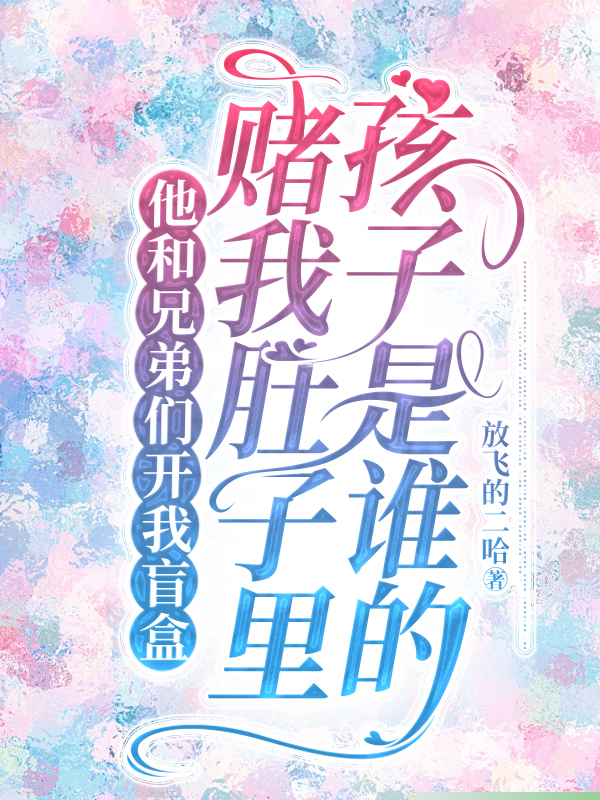 他和兄弟们开我盲盒，赌我肚子里孩子是谁的