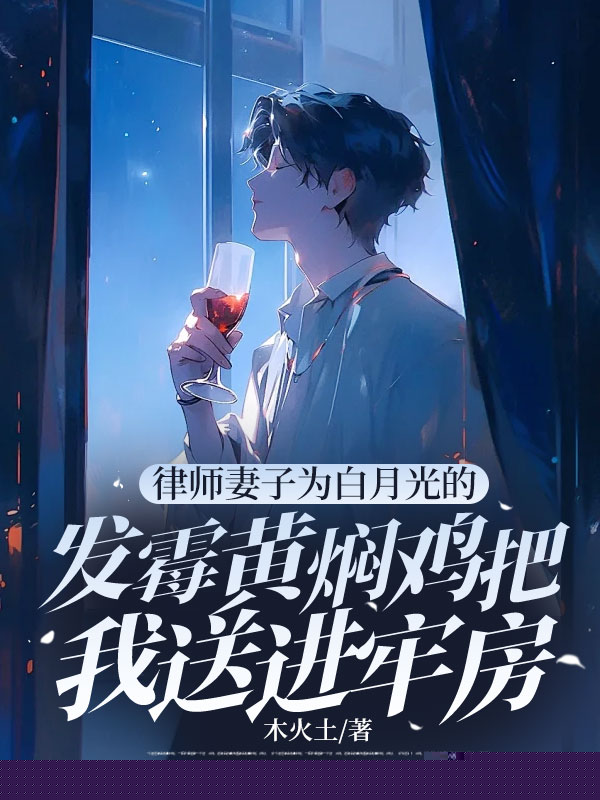 律师妻子为白月光的发霉黄焖鸡把我送进牢房
