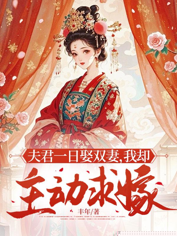 夫君一日娶双妻，我却主动求嫁