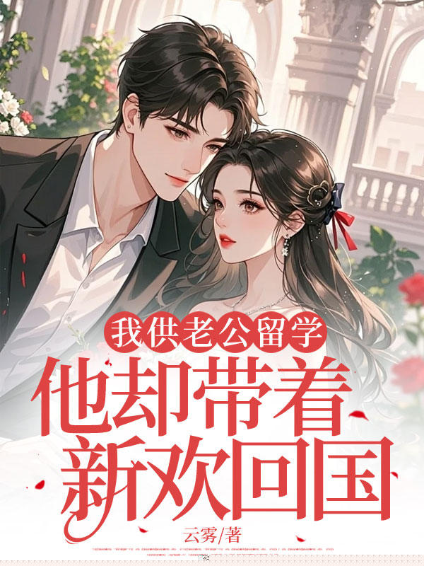 我供老公留学，他却带着新欢回国