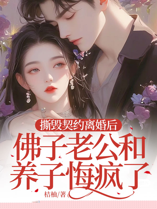 撕毁契约离婚后，佛子老公和养子悔疯了