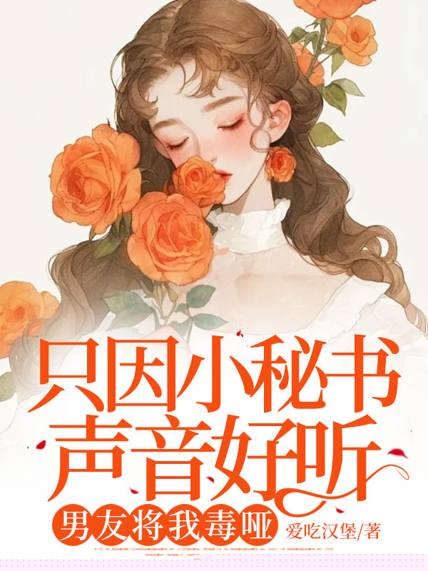 只因小秘书声音好听，男友将我毒哑