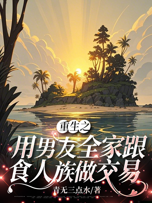 重生之用男友全家跟食人族做交易
