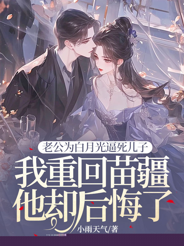 老公为白月光逼死儿子，我重回苗疆他却后悔了