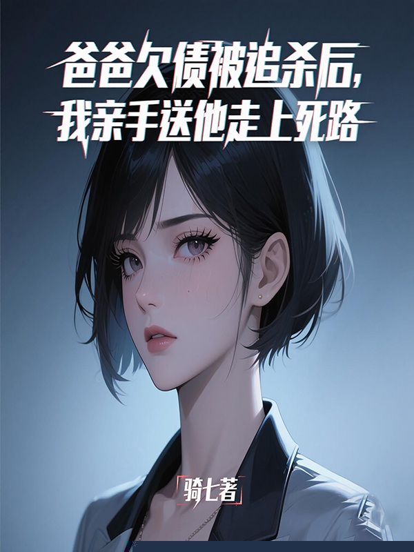 爸爸欠债被追杀后，我亲手送他走上死路