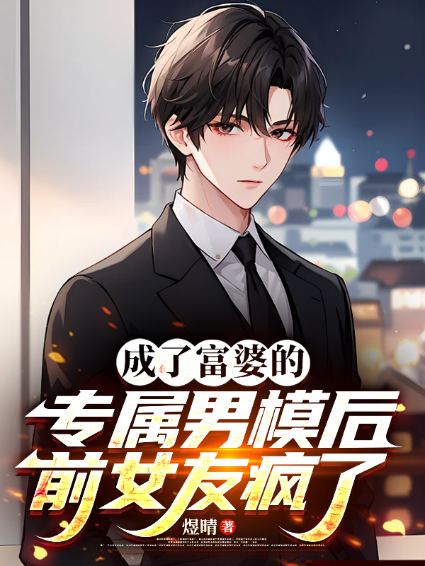 成了富婆的专属男模后前女友疯了