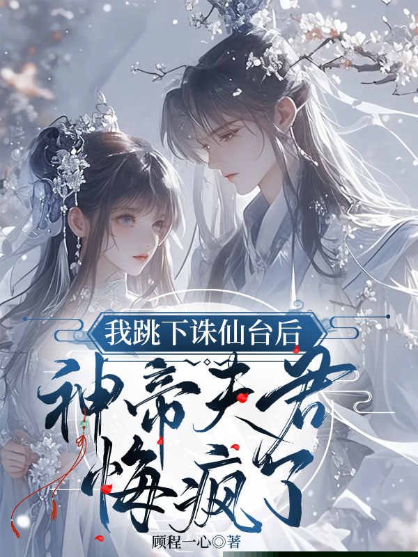 我跳下诛仙台后，神帝夫君悔疯了