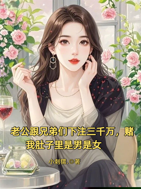 老公跟兄弟们下注三千万，赌我肚子里是男是女