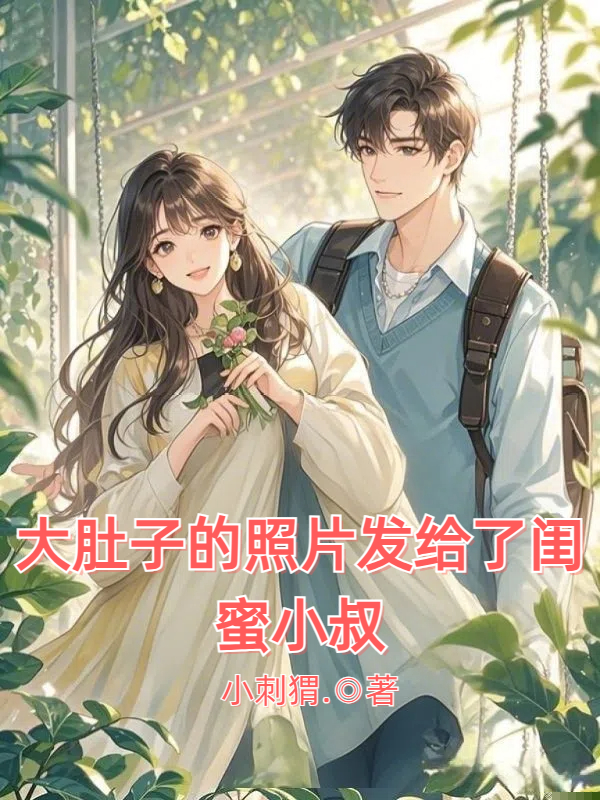 大肚子的照片发给了闺蜜小叔