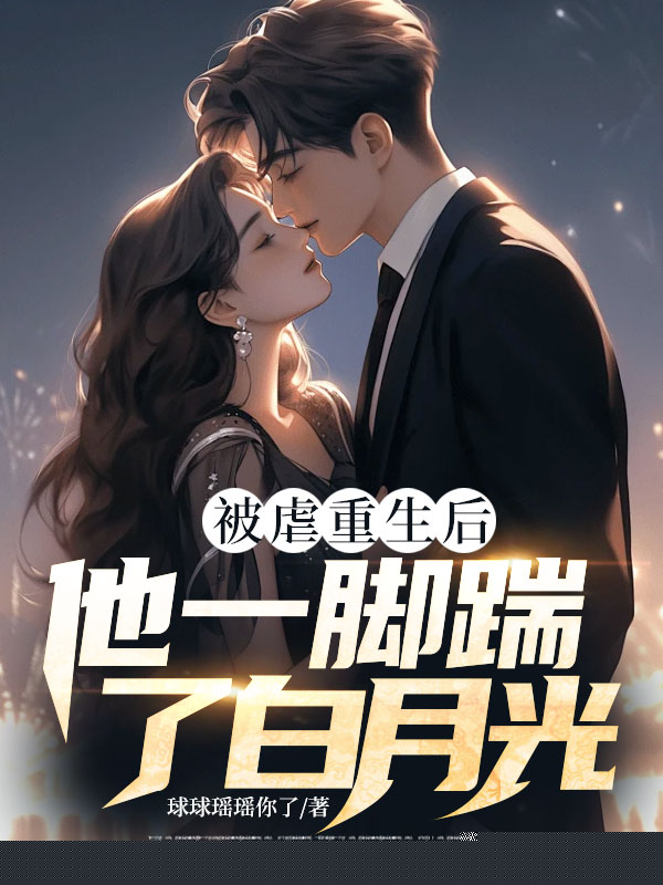 被虐重生后，他一脚踹了白月光！