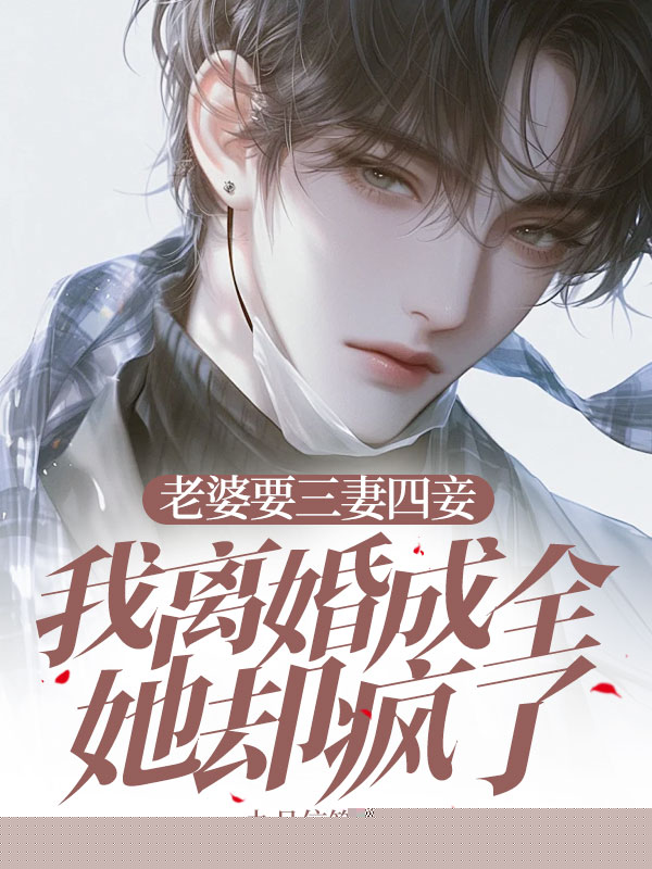 老婆要三妻四妾，我离婚成全她却疯了