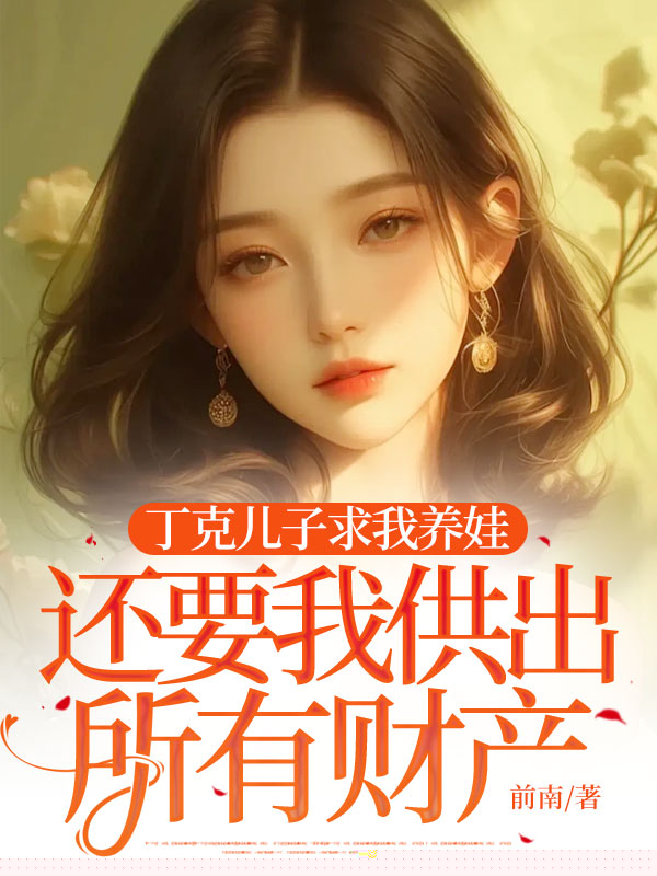 丁克儿子求我养娃，还要我供出所有财产