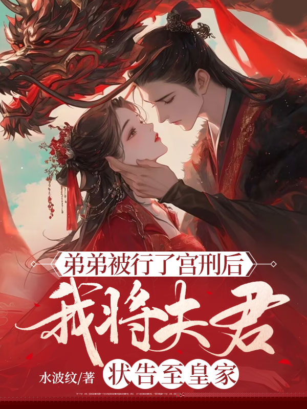 弟弟被行了宫刑后，我将夫君状告至皇家