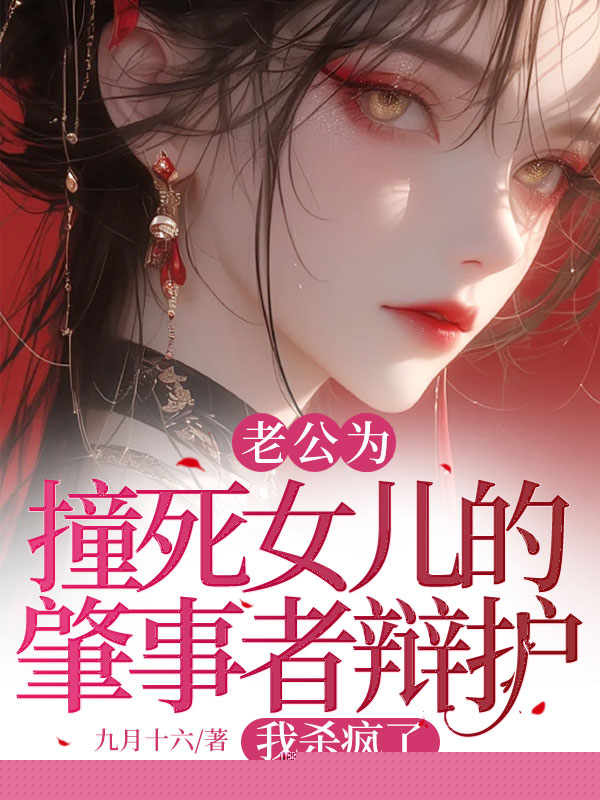 老公为撞死女儿的肇事者辩护，我杀疯了