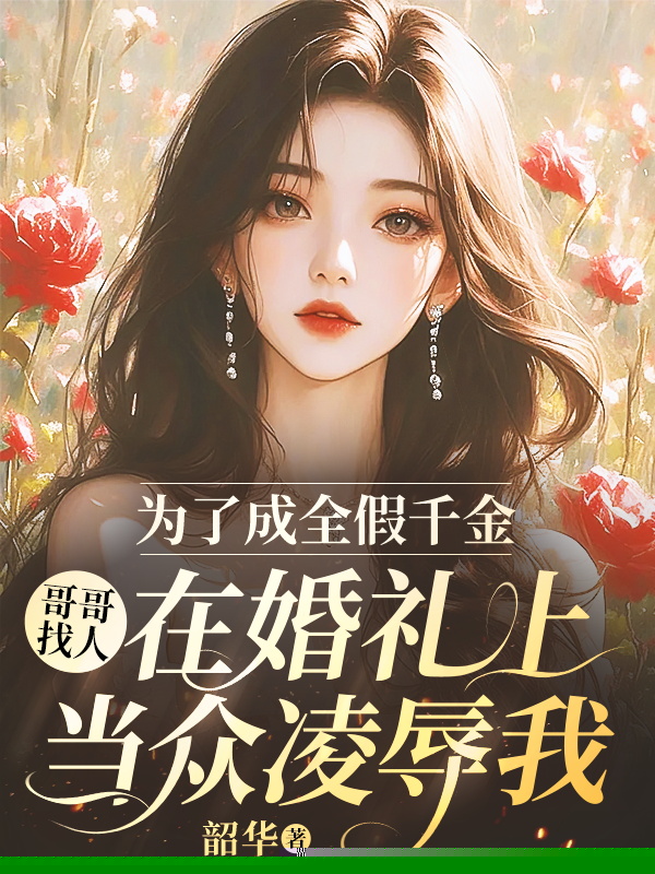 为了成全假千金，哥哥找人在婚礼上当众凌辱我