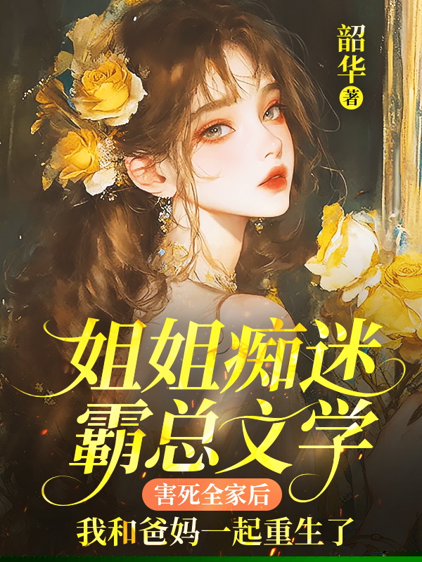 姐姐痴迷霸总文学害死全家后，我和爸妈一起重生了