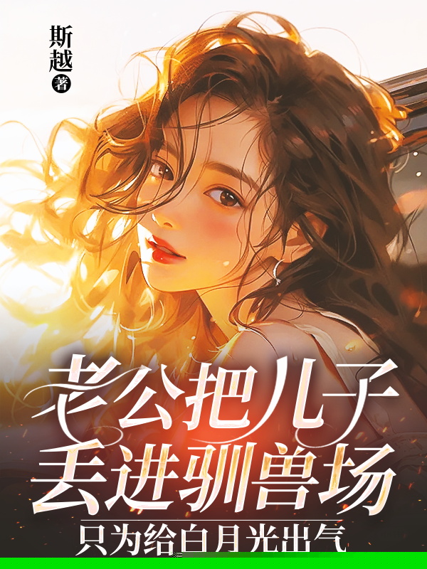 老公把儿子丢进驯兽场，只为给白月光出气