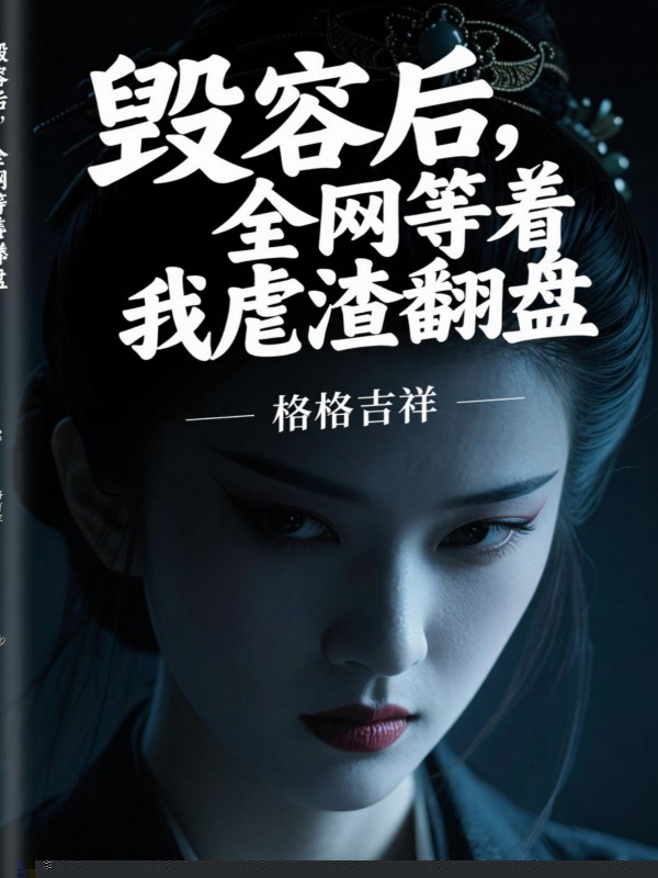 毁容后，全网等着我虐渣翻盘