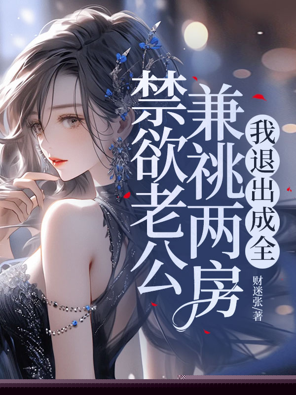 禁欲老公兼祧两房，我退出成全