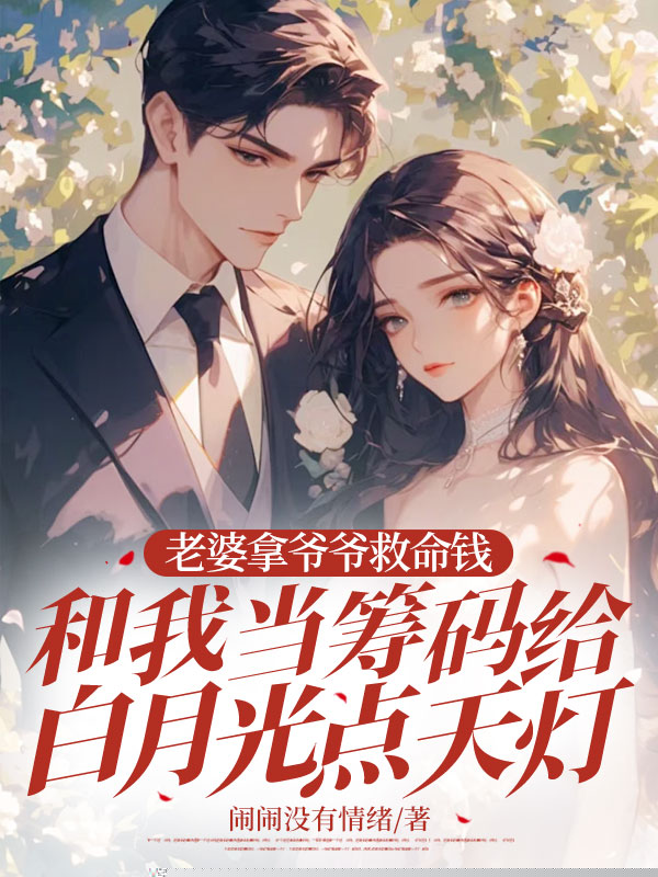 老婆拿爷爷救命钱和我当筹码给白月光点天灯
