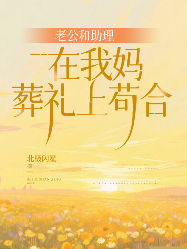 老公和助理在我妈葬礼上苟合