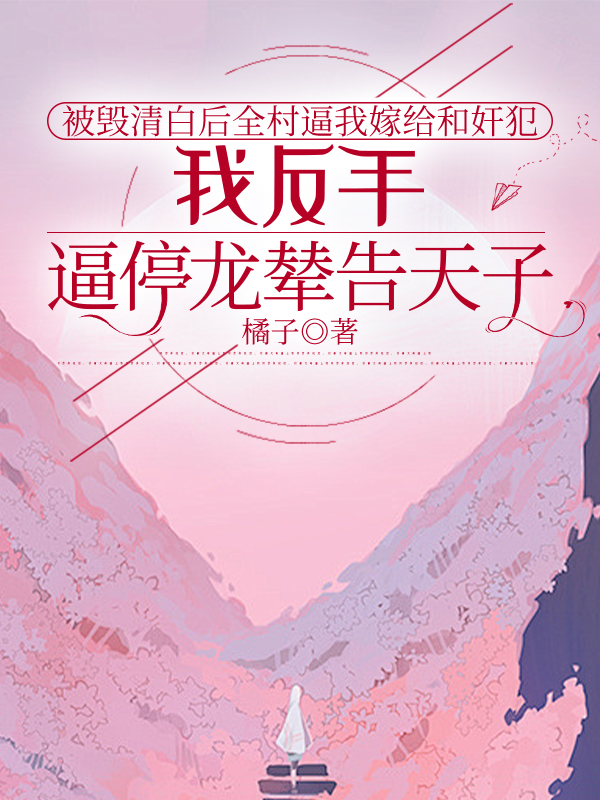 被毁清白后全村逼我嫁给和奸犯，我反手逼停龙辇告天子