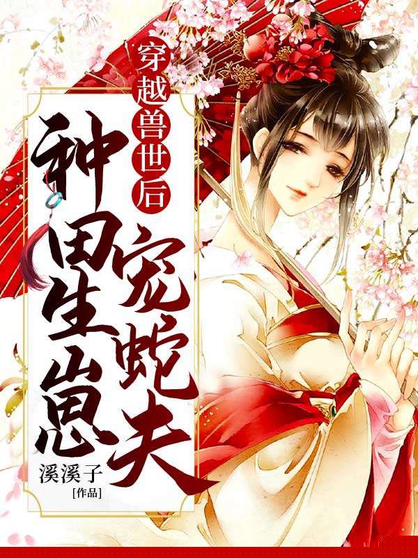 穿越兽世后：种田生崽宠蛇夫