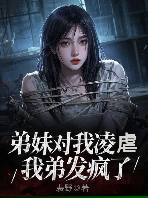 弟妹对我凌虐，我弟发疯了